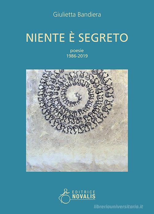 Niente è segreto. Poesie, 1986-2019 di Giulietta Bandiera edito da Novalis