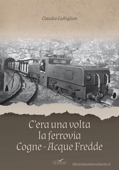 C'era una volta la ferrovia Cogne Acque Fredde. Nuova ediz. Claudio