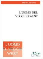 L' uomo del vecchio west di Stefano Ferrandi edito da Azeta Fastpress