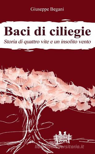 Baci di ciliegie di Giuseppe Begani edito da ilmiolibro self publishing