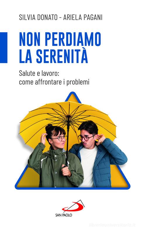 Non perdiamo la serenità. Salute e lavoro: come affrontare i problemi di Silvia Donato, Pagani Ariela edito da San Paolo Edizioni