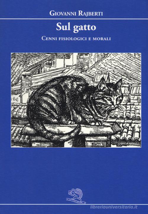 Sul gatto. Cenni fisiologici e morali di Giovanni Rajberti edito da La Vita Felice