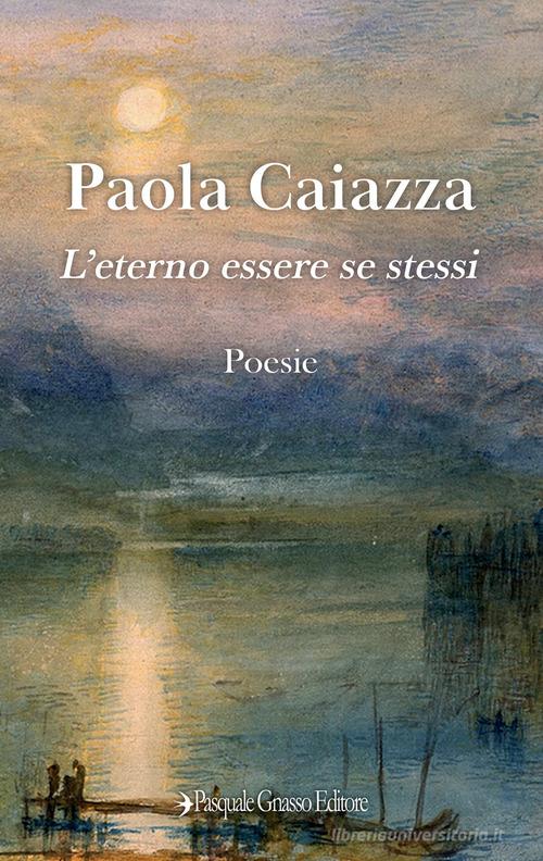 L' eterno essere se stessi di Paola Caiazza edito da Pasquale Gnasso Editore