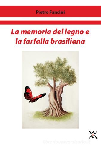 La memoria del legno e la farfalla brasiliana di Pietro Fancini edito da WLM