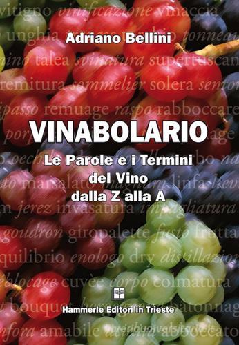 Vinabolario. Le parole e i termini del vino dalla Z alla A di Adriano Bellini edito da Hammerle Editori in Trieste