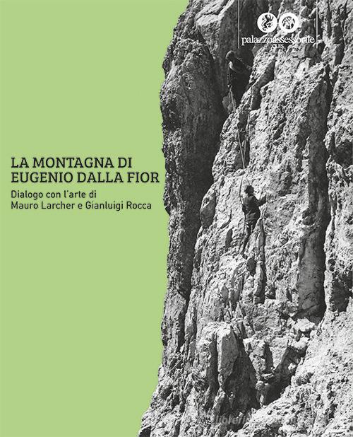 La montagna di Eugenio Dalla Fior. Dialogo con l'arte di Mauro Larcher e Gianluigi Rocca. Ediz. illustrata edito da Litodelta