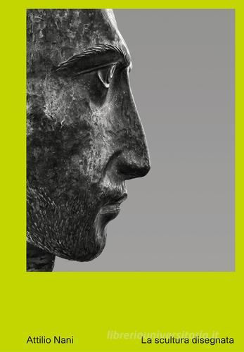 Attilio Nani. La scultura disegnata. Ediz. illustrata di Jacopo Ferrari, Maria Elisabetta Manca, Valentina Nani edito da GAMeC Books