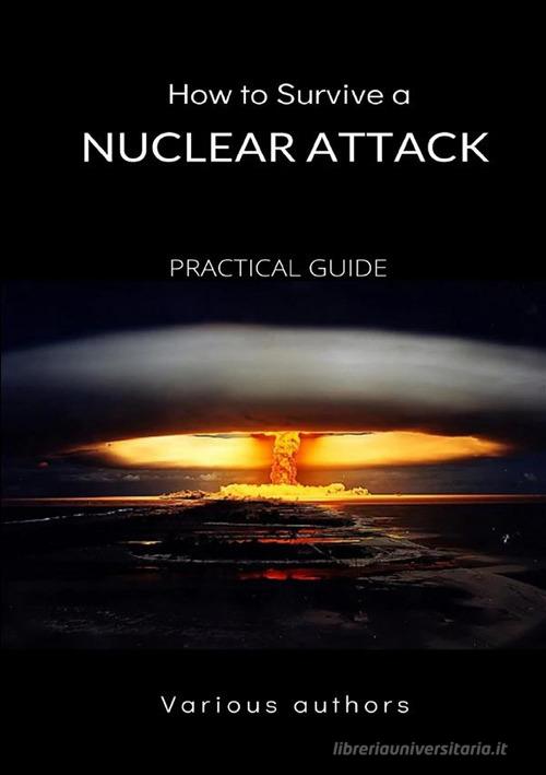 How to survive a nuclear attack. Practical guide edito da StreetLib