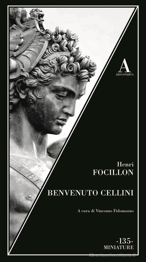 Benvenuto Cellini di Henri Focillon edito da Abscondita