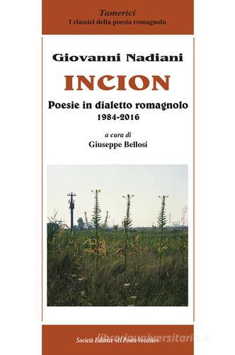 Incion. Poesie in dialetto romagnolo 1984-2016 di Giovanni Nadiani edito da Il Ponte Vecchio
