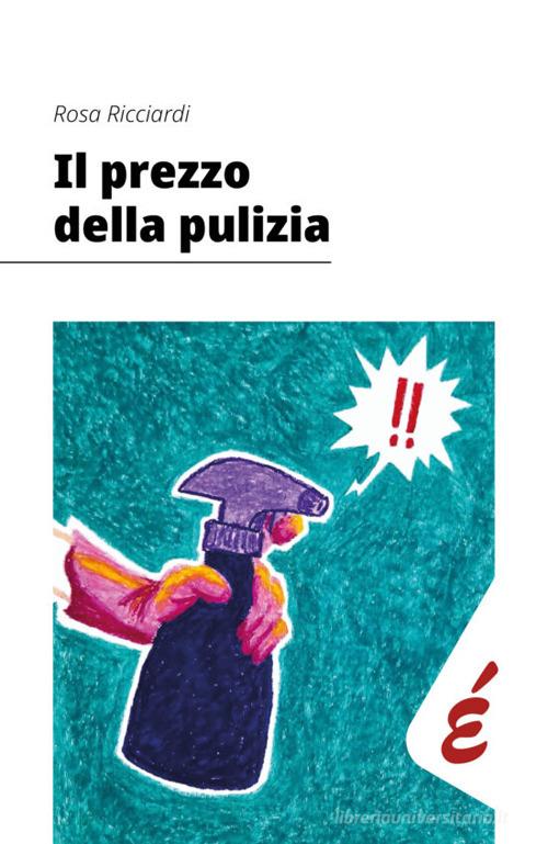 Il prezzo della pulizia. Le lavoratrici delle pulizie in Veneto di Rosa Ricciardi edito da Edizioni Epoké