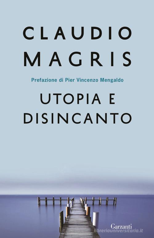 Utopia e disincanto. Saggi 1974-1998 di Claudio Magris edito da Garzanti
