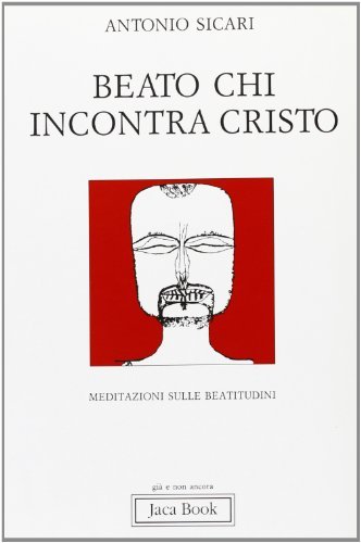 Beato chi incontra Cristo. Meditazioni sulle beatitudini di Antonio Maria Sicari edito da Jaca Book