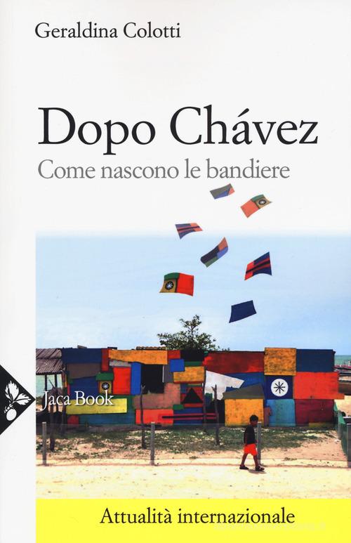 Dopo Chávez. Come nascono le bandiere di Geraldina Colotti edito da Jaca Book