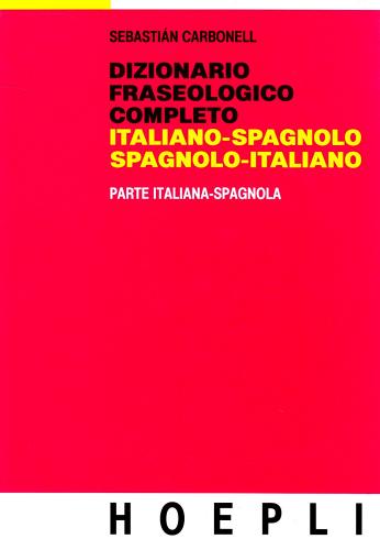 Dizionario fraseologico completo italiano-spagnolo e spagnolo-italiano. parte italiana-spagnola di Sebastiano Carbonell edito da Hoepli