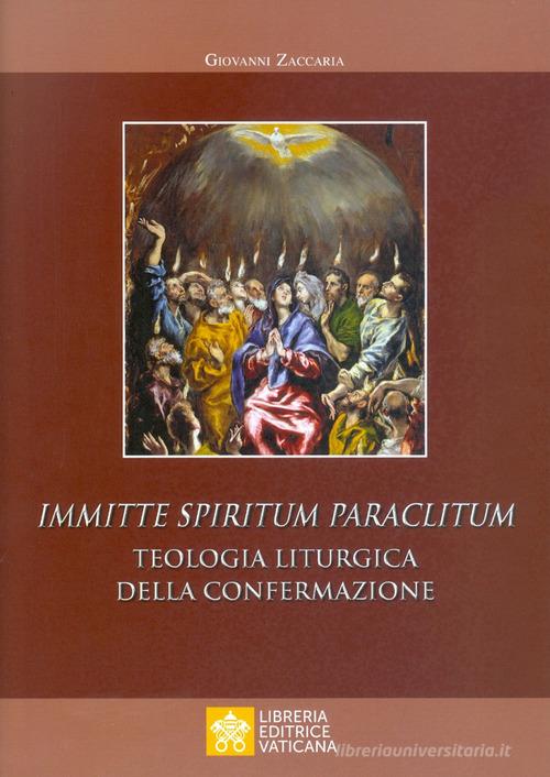Immitte Spiritum Paraclitum. Teologia liturgica della confermazione di Giovanni Zaccaria edito da Libreria Editrice Vaticana