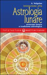 Iniziazione all'astrologia lunare. Oroscopo lunare e tradizione astrologica di Alexandre Volguine edito da Edizioni Mediterranee