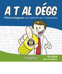 A t al dégg. Pillole bolognesi: una medicina per il buonumore di Succede solo a Bologna edito da Minerva Edizioni (Bologna)