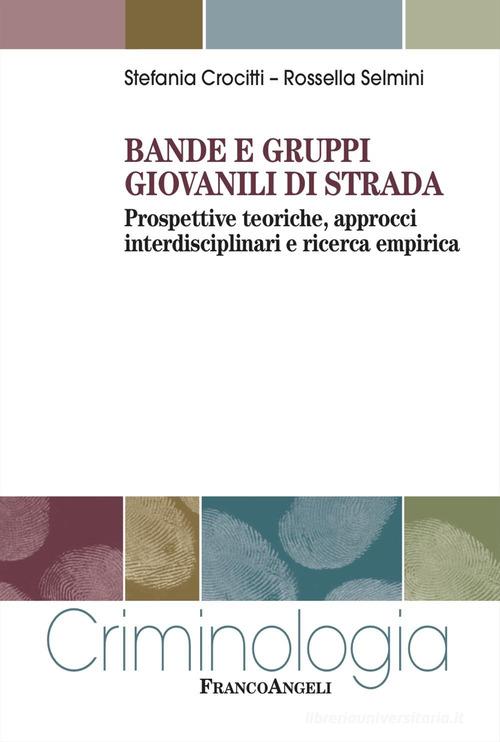 Bande e gruppi giovanili di strada. Prospettive teoriche, approcci interdisciplinari e ricerca empirica di Stefania Crocitti, Rossella Selmini edito da Franco Angeli