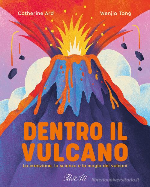 Dentro il vulcano. La creazione, la scienza e la magia dei vulcani. Ediz. a colori di Catherine Ard edito da IdeeAli