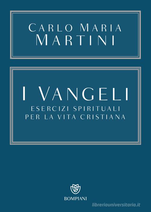 I Vangeli. Esercizi spirituali per la vita cristiana di Carlo Maria Martini edito da Bompiani