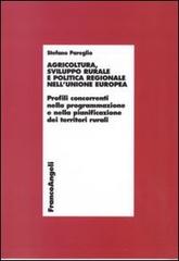 Agricoltura, sviluppo rurale e politica regionale nell'Unione Europea. Profili concorrenti nella programmazione e nella pianificazione dei territori rurali di Stefano Pareglio edito da Franco Angeli