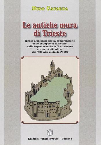 Le antiche mura di Trieste di Dino Cafagna edito da Italo Svevo