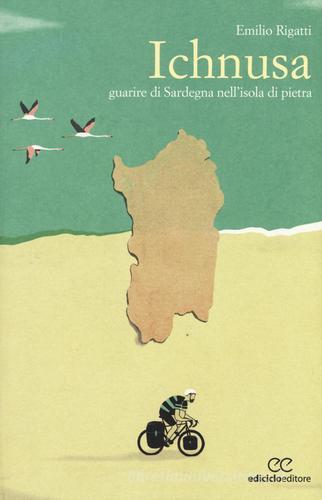 Ichnusa. Guarire di Sardegna nell'isola di pietra di Emilio Rigatti edito da Ediciclo