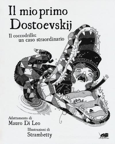 Il mio primo Dostoevskij. Il coccodrillo: un caso straordinario. Ediz. illustrata di Mauro Di Leo edito da Atmosphere Libri