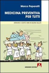 Medicina preventiva per tutti. Cosa fare per arrivare a cento anni in buona salute di Marco Paparatti edito da Armando Editore