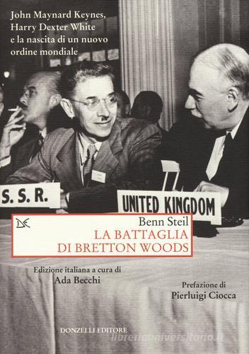 La battaglia di Bretton Woods. John Maynard Keynes, Harry Dexter White e la nascita di un nuovo ordine mondiale di Benn Steil edito da Donzelli