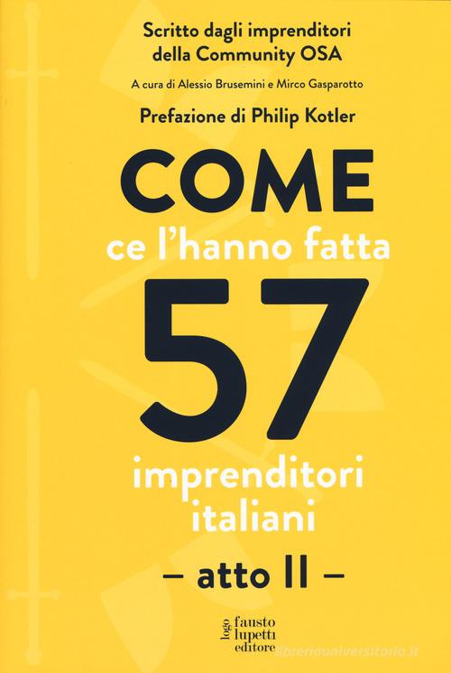 Come ce l'hanno fatta 57 imprenditori italiani. Atto secondo edito da Fausto Lupetti Editore