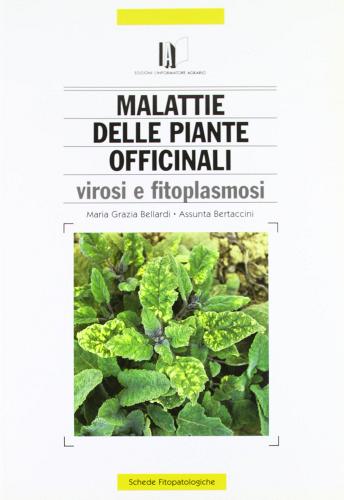 Avversità delle piante officinali. Virosi e fitoplasmosi di M. Grazia Bellardi, Assunta Bertaccini edito da L'Informatore Agrario