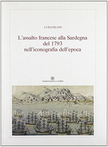 L' assalto francese alla Sardegna del 1739 nell'iconografia dell'epoca di Luigi Piloni edito da Edizioni Della Torre