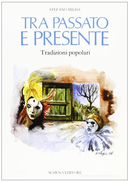 Tra passato e presente. Tradizioni popolari di Stefano Milda edito da Schena Editore