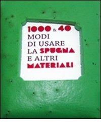 Mille & 40 modi di usare la spugna e altri materiali. Ediz. italiana e inglese di Fulvio Martini, Giusi Quarenghi edito da Corraini