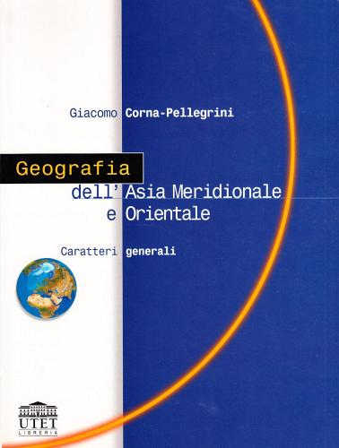 Geografia dell'Asia meridionale e orientale. Caratteri generali di Giacomo Corna Pellegrini edito da UTET Università
