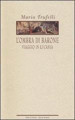 Libro L'ombra di Barone. Viaggio in Lucania di Mauro Trufelli Polline di Osanna Edizioni
