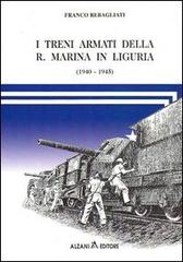 I treni armati della r. marina in Liguria (1940-1945) di Franco Rebagliati edito da Alzani