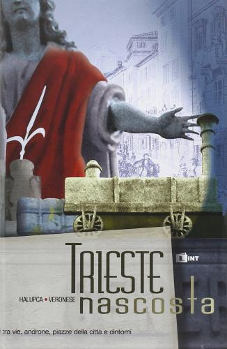 Trieste nascosta di Leone Veronese, Armando Halupca edito da Lint Editoriale