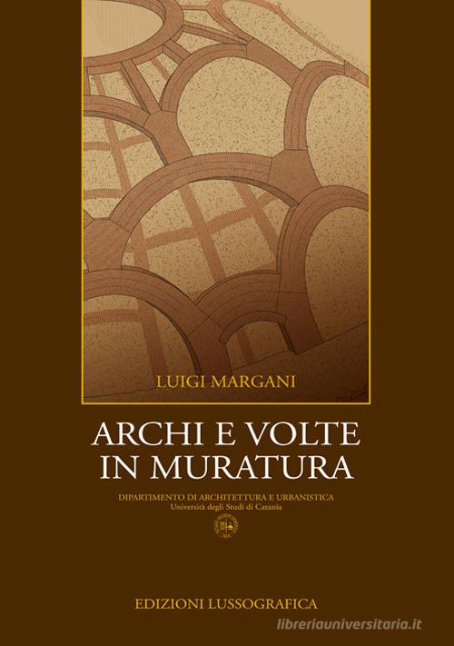 Archi e volte in muratura di Luigi Margani edito da Lussografica