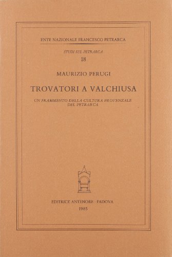 Trovatori a Valchiusa. Un frammento della cultura provenzale del Petrarca di Maurizio Perugi edito da Antenore