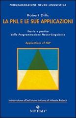 La PNL e le sue applicazioni. Teoria e pratica della programmazione neuro-linguistica di Robert B. Dilts edito da Unicomunicazione.it