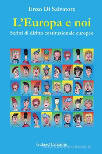 L' Europa e noi. Scritti di diritto costituzionale europeo di Enzo Di Salvatore edito da Galaad Edizioni