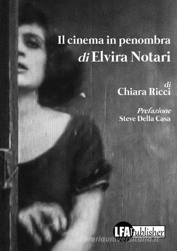 Il cinema in penombra di Elvira Notari di Chiara Ricci edito da LFA Publisher