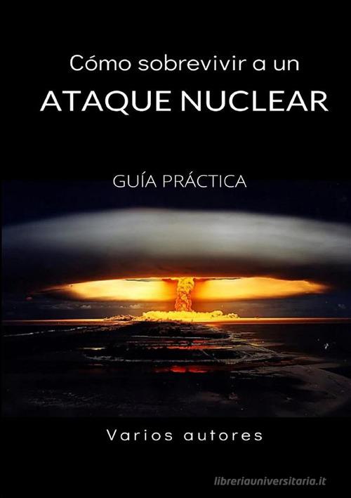 Cómo sobrevivir a un ataque nuclear. Guía práctica edito da StreetLib