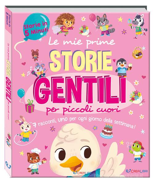 Le mie prime storie gentili per piccoli cuori. Storie in 5 minuti. Ediz. a colori di Hannah Campling, Daisy Edwards, Millie Monaghan edito da Crealibri