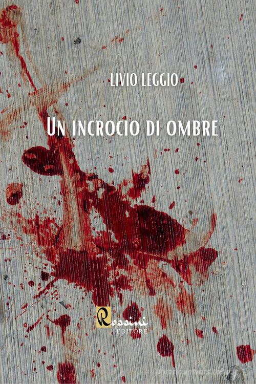 Un incrocio di ombre di Livio Leggio edito da Rossini Editore