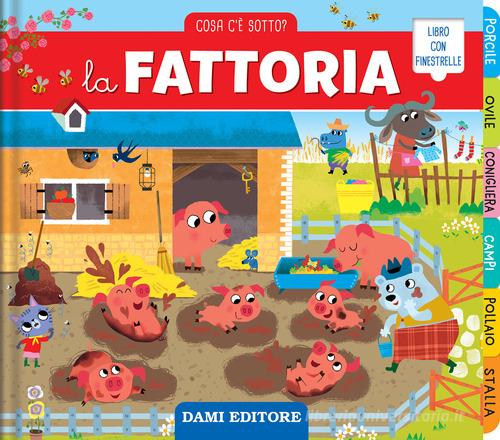 La fattoria. Cosa c'è sotto? Ediz. a colori di Chiara Bordoni edito da Dami Editore