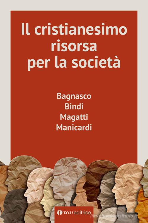 Il cristianesimo, risorsa per la società di Angelo Bagnasco, Rosy Bindi, Mauro Magatti edito da Tau